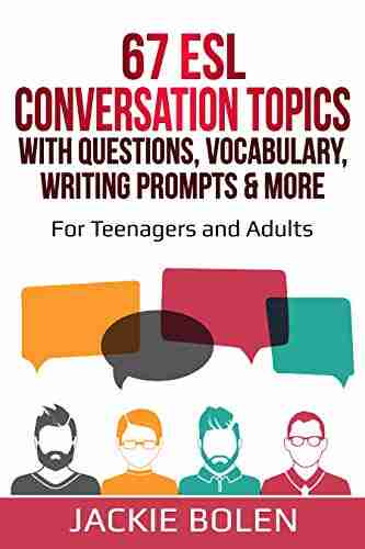 67 ESL Conversation Topics With Questions Vocabulary Writing Prompts More: For English Teachers Of Teenagers And Adults Who Want Complete Lesson Plans And Conversation (Intermediate Advanced))