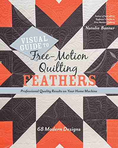 Visual Guide to Free Motion Quilting Feathers: 68 Modern Designs Professional Quality Results on Your Home Machine