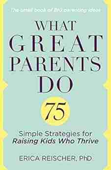 What Great Parents Do: 75 Simple Strategies For Raising Kids Who Thrive