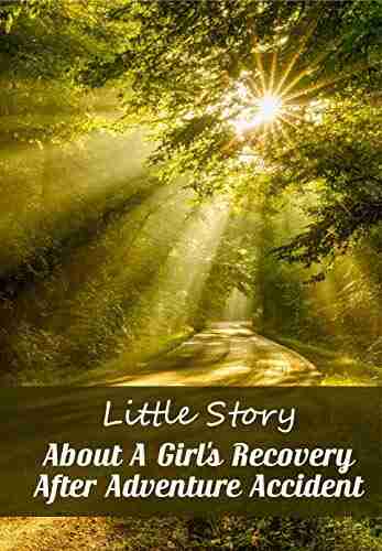 Little Story About A Girl S Recovery After Adventure Accident An Inspiring Anyone Should Read: Adventure