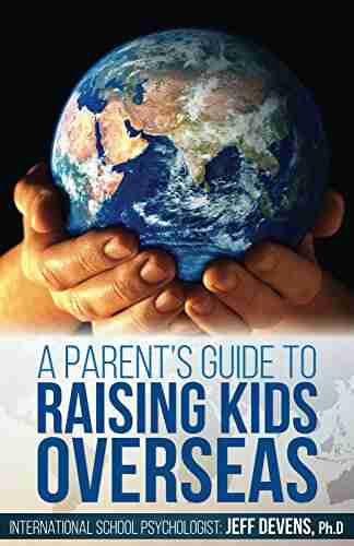 A Parent s Guide To Raising Kids Overseas (Volume 1)