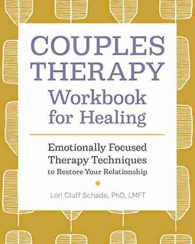 Couples Therapy Workbook For Healing: Emotionally Focused Therapy Techniques To Restore Your Relationship