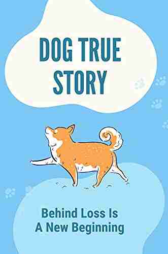 Dog True Story: Behind Loss Is A New Beginning: Dog Story About Love And Death