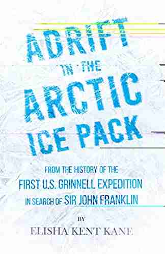 Adrift in the Arctic Ice Pack From the History of the First U S Grinnell Expedition in Search of Sir John Franklin