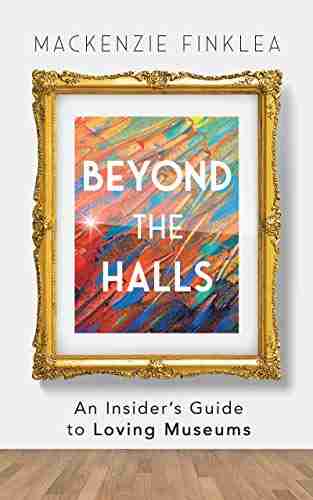 Beyond The Halls: An Insider S Guide To Loving Museums