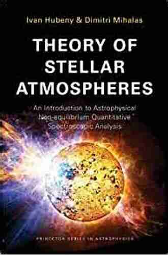 Theory Of Stellar Atmospheres: An Introduction To Astrophysical Non Equilibrium Quantitative Spectroscopic Analysis (Princeton In Astrophysics)