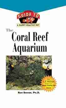 The Coral Reef Aquarium: An Owner S Guide To A Happy Healthy Fish (Your Happy Healthy P 124)