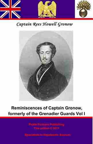 Reminiscences of Captain Gronow formerly of the Grenadier Guards: and M P for Stafford: being Anecdotes of the Camp the Court and the Clubs at the close of the last war with France