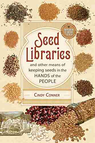 Seed Libraries: And Other Means Of Keeping Seeds In The Hands Of The People