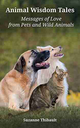 Animal Wisdom Tales Messages of Love from Pets and Wild Animals