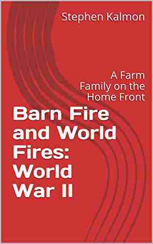 Barn Fire and World Fires: World War II: A Farm Family on the Home Front