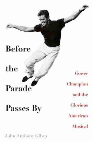 Before The Parade Passes By: Gower Champion And The Glorious American Musical