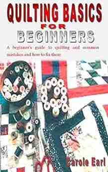 QUILTING BASICS FOR BEGINNERS: A beginner s guide to quilting and common mistakes and how to fix them