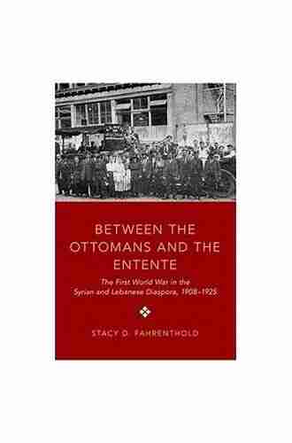 Between the Ottomans and the Entente: The First World War in the Syrian and Lebanese Diaspora 1908 1925