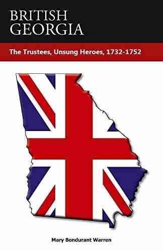 BRITISH GEORGIA The Trustees 1732 1752: The Unsung Heroes