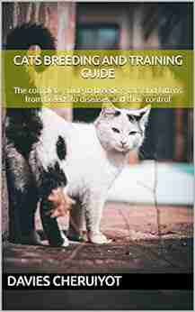 CATS BREEDING AND TRAINING GUIDE: The complete guide to breeding cats and kittens from breeds to diseases and their control (Farm management)