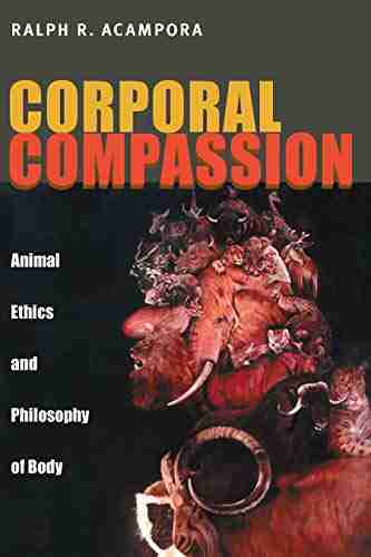 Corporal Compassion: Animal Ethics And Philosophy Of Body