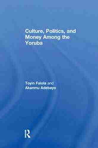 Culture Politics and Money Among the Yoruba