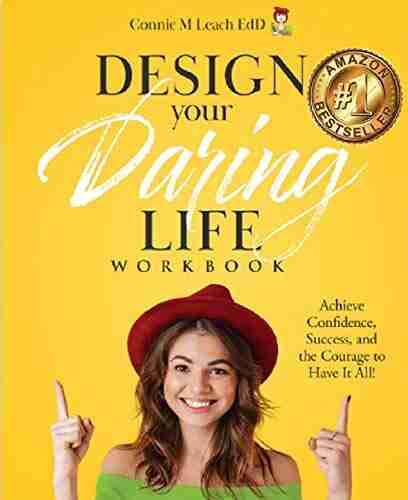 Design Your Daring Life Workbook: Achieve Confidence Success And The Courage To Have It All