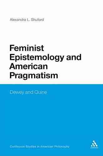 Feminist Epistemology and American Pragmatism: Dewey and Quine (Continuum Studies in American Philosophy 17)