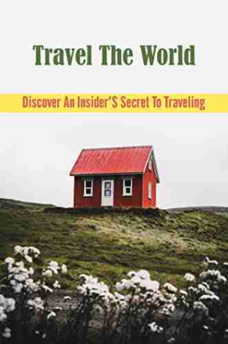 Travel The World: Discover An Insider S Secret To Traveling