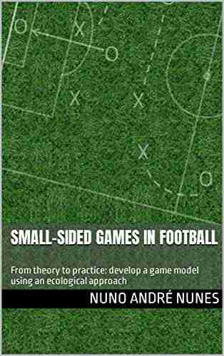 Small Sided Games in Football: From theory to practice: develop a game model using an ecological approach