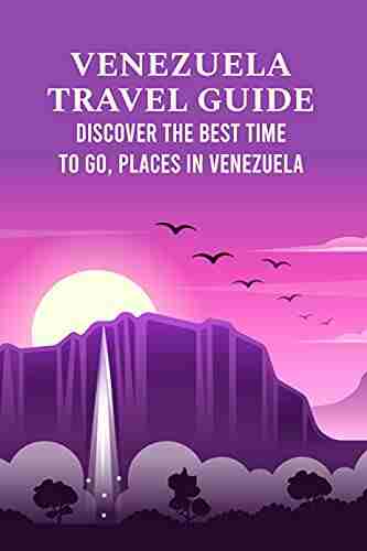 Venezuela Travel Guide: Discover The Best Time to Go Places in Venezuela