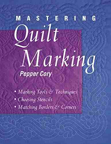 Mastering Quilt Marking: Marking Tools Techniques Choosing Stencils Matching Borders Corners