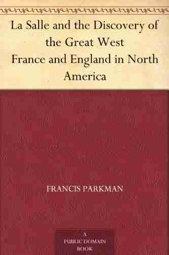 La Salle And The Discovery Of The Great West France And England In North America