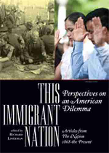 This Immigrant Nation: Perspectives on an American Dilemma: Articles from The Nation 1868 the Present