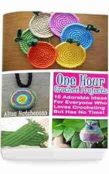 Crochet Projects In One Hour: 15 Adorable Ideas For Everyone Who Loves Crocheting But Has No Time