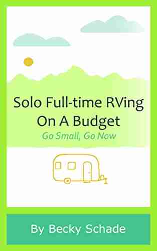 Solo Full time RVing On A Budget: Go Small Go Now