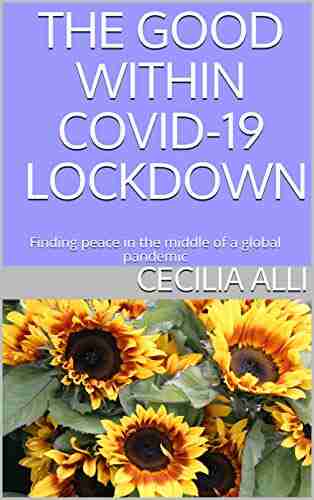 THE GOOD WITHIN COVID 19 LOCKDOWN: Finding peace in the middle of a global pandemic