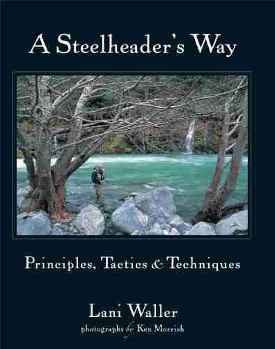 A Steelheader S Way: Principles Tactics And Techniques