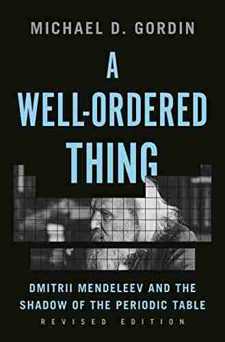 A Well Ordered Thing: Dmitrii Mendeleev And The Shadow Of The Periodic Table Revised Edition