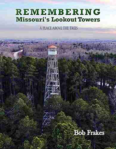 Remembering Missouri S Lookout Towers: A Place Above The Trees