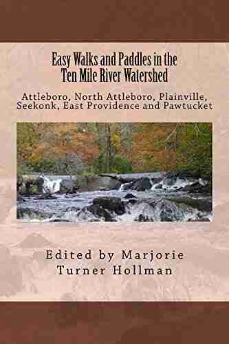 Easy Walks And Paddles In The Ten Mile River Watershed: Attleboro North Attleboro Plainville Seekonk East Providence And Pawtucket (Easy Walks In Massachusetts 3)