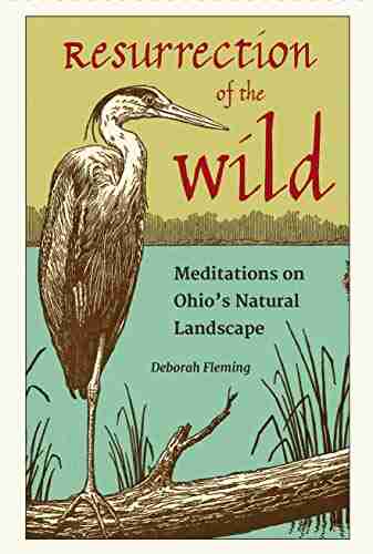 Resurrection of the Wild: Meditations on Ohio s Natural Landscape