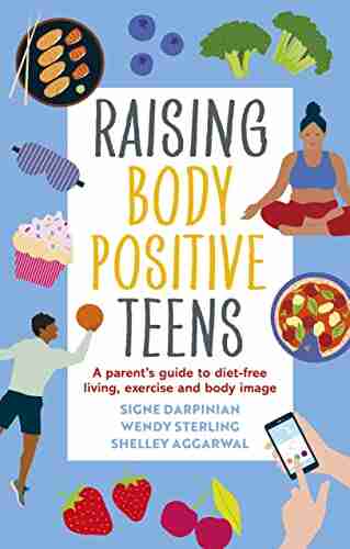 Raising Body Positive Teens: A Parent s Guide to Diet Free Living Exercise and Body Image