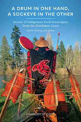 A Drum in One Hand a Sockeye in the Other: Stories of Indigenous Food Sovereignty from the Northwest Coast (Indigenous Confluences)