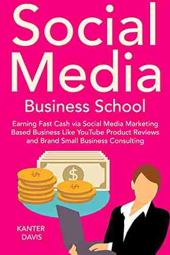 Social Media Business School: Earning Fast Cash Via Social Media Marketing Based Business Like YouTube Product Reviews And Brand Small Business Consulting