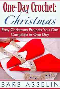 One Day Crochet: Christmas: Easy Christmas Projects You Can Complete In One Day (Easy Crochet Series)