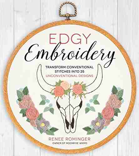 Edgy Embroidery: Transform Conventional Stitches Into 25 Unconventional Designs