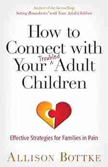 How To Connect With Your Troubled Adult Children: Effective Strategies For Families In Pain