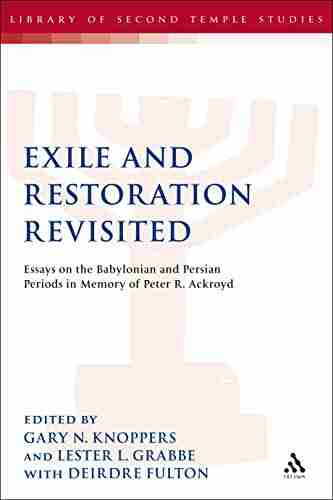 Exile And Restoration Revisited: Essays On The Babylonian And Persian Periods In Memory Of Peter R Ackroyd (The Library Of Second Temple Studies 73)