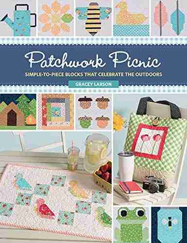 Patchwork Picnic: Simple To Piece Blocks That Celebrate The Outdoors