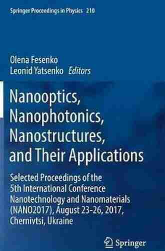 Nanooptics Nanophotonics Nanostructures And Their Applications: Selected Proceedings Of The 5th International Conference Nanotechnology And (Springer Proceedings In Physics 210)