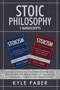 Stoic Philosophy 2 Manuscripts: Featuring Stoicism Understanding and Practicing the Philosophy of the Stoics Stoicism Purpose and Perspectives