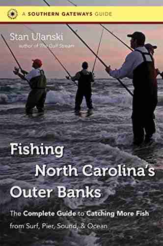 Fishing North Carolina s Outer Banks: The Complete Guide to Catching More Fish from Surf Pier Sound and Ocean (Southern Gateways Guides)