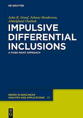 Impulsive Differential Inclusions: A Fixed Point Approach (De Gruyter In Nonlinear Analysis And Applications 20)